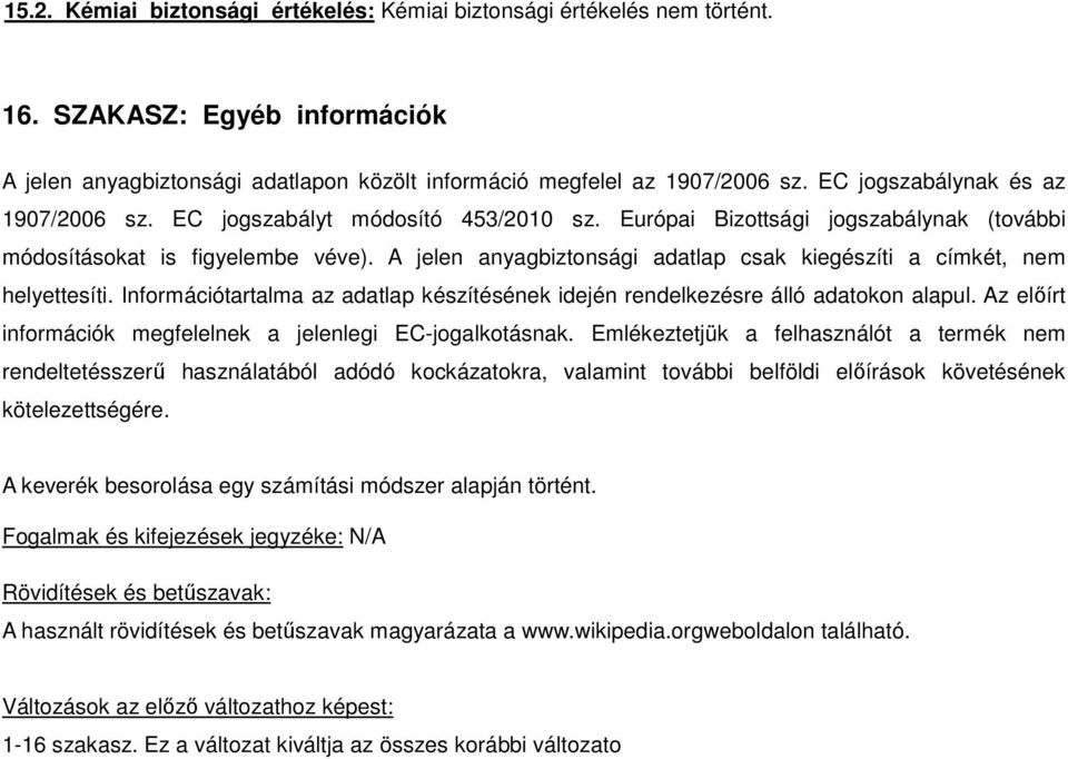 A jelen anyagbiztonsági adatlap csak kiegészíti a címkét, nem helyettesíti. Információtartalma az adatlap készítésének idején rendelkezésre álló adatokon alapul.