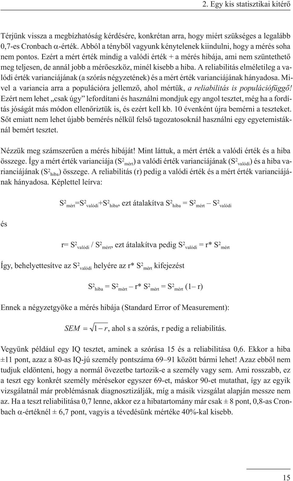 Ezért a mért érték mindig a valódi érték + a mérés hibája, ami nem szüntethetõ meg teljesen, de annál jobb a mérõeszköz, minél kisebb a hiba.