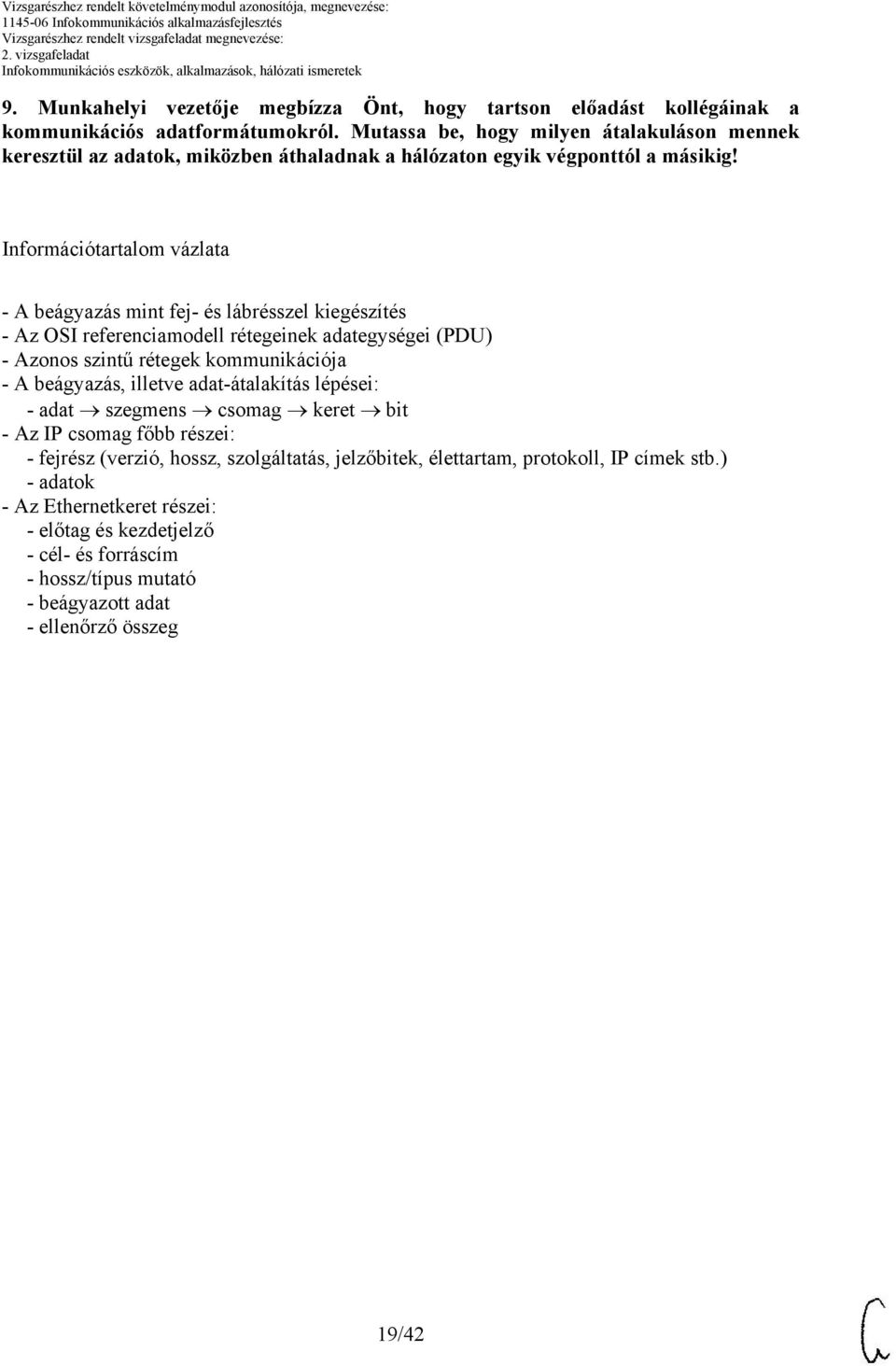 Információtartalom vázlata - A beágyazás mint fej- és lábrésszel kiegészítés - Az OSI referenciamodell rétegeinek adategységei (PDU) - Azonos szintű rétegek kommunikációja - A beágyazás,