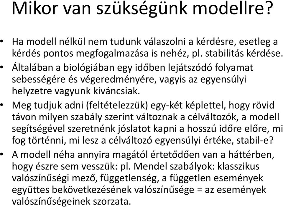 Meg tudjuk adni (feltételezzük) egy-két képlettel, hogy rövid távon milyen szabály szerint változnak a célváltozók, a modell segítségével szeretnénk jóslatot kapni a hosszú időre előre, mi fog