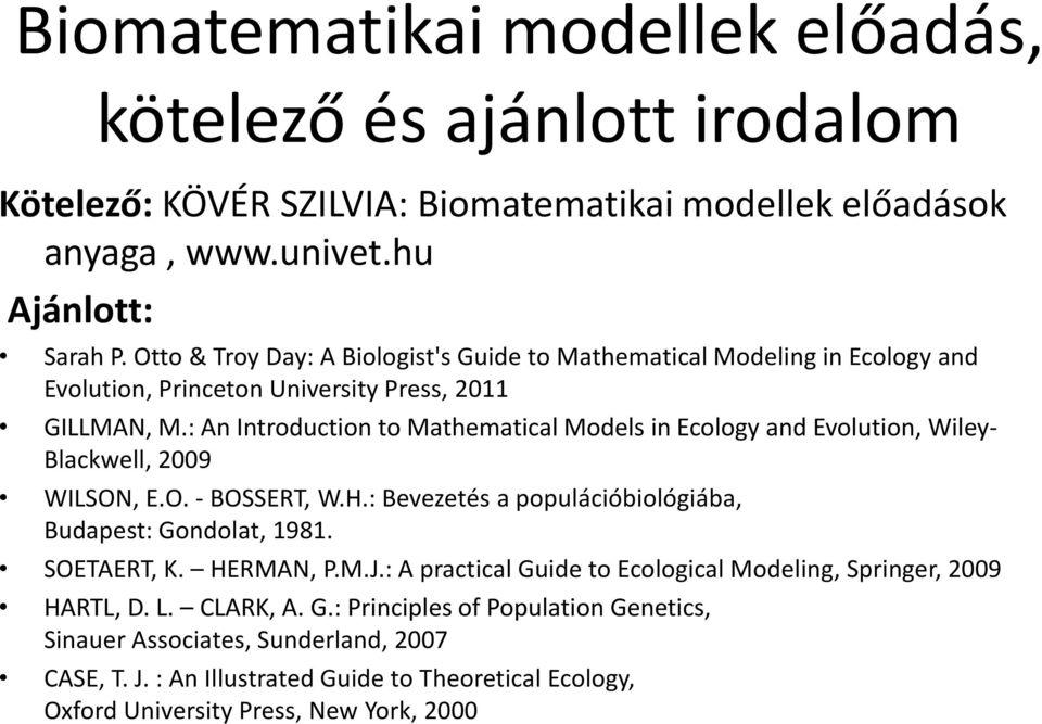 : An Introduction to Mathematical Models in Ecology and Evolution, Wiley- Blackwell, 2009 WILSON, E.O. - BOSSERT, W.H.: Bevezetés a populációbiológiába, Budapest: Gondolat, 1981.