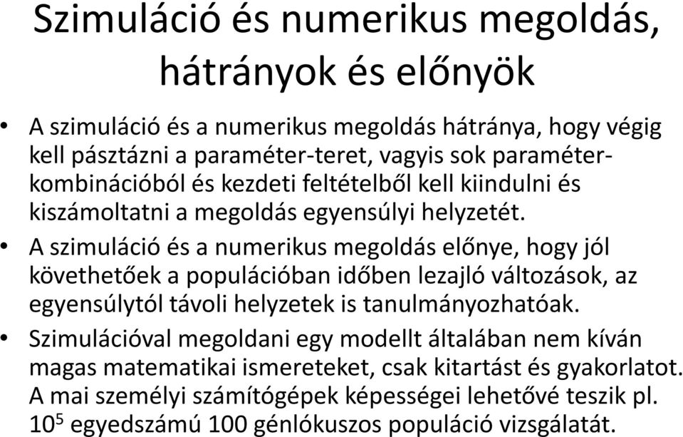 A szimuláció és a numerikus megoldás előnye, hogy jól követhetőek a populációban időben lezajló változások, az egyensúlytól távoli helyzetek is tanulmányozhatóak.