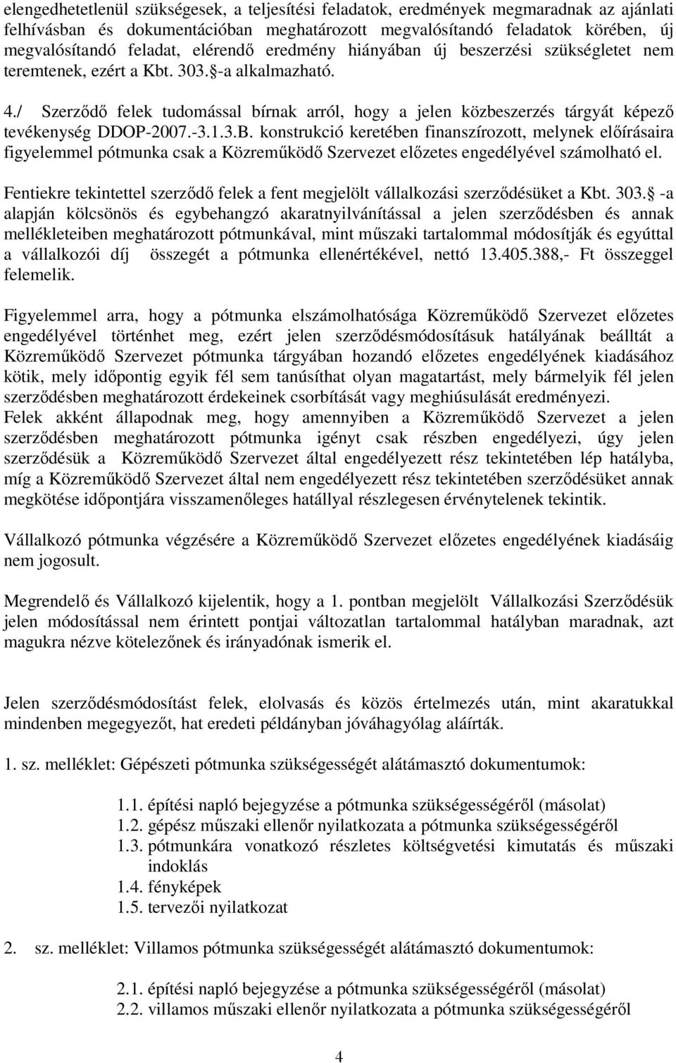 / Szerződő felek tudomással bírnak arról, hogy a jelen közbeszerzés tárgyát képező tevékenység DDOP-2007.-3.1.3.B.