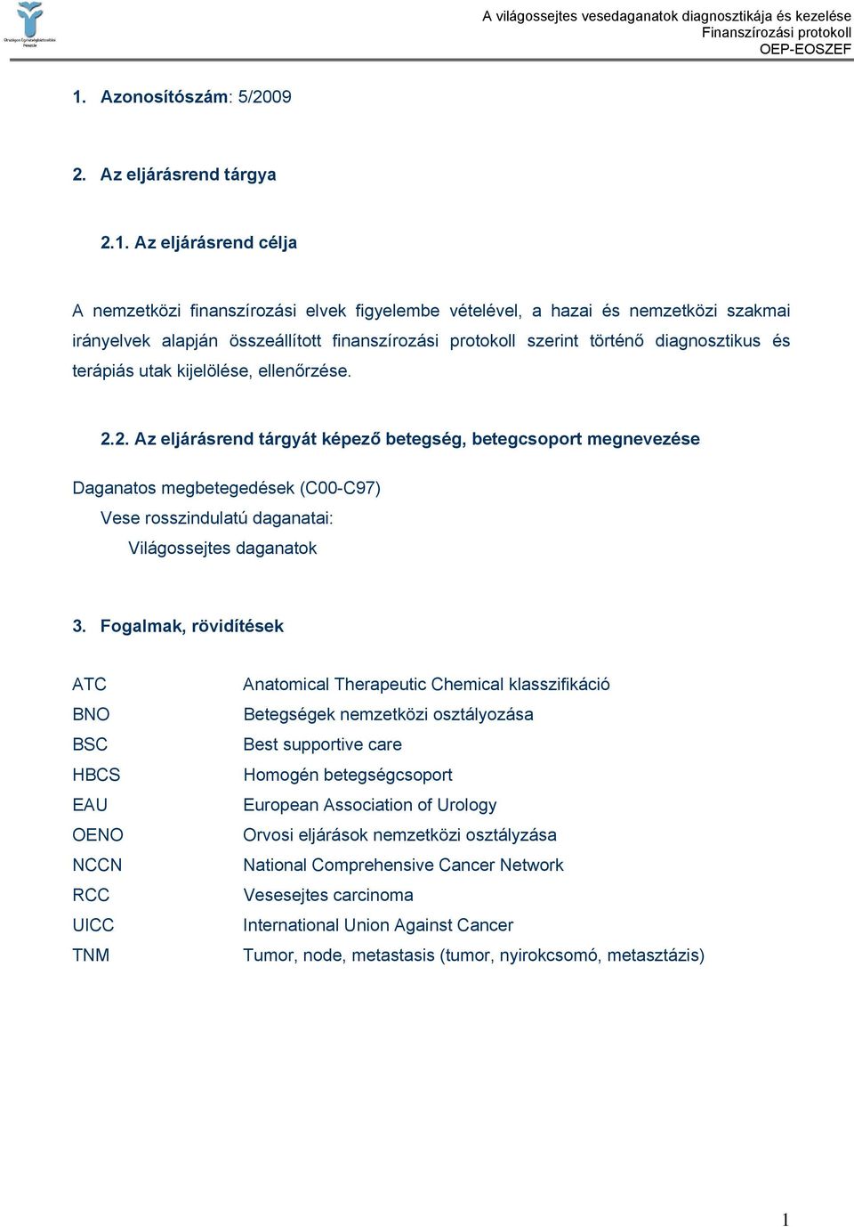 2. Az eljárásrend tárgyát képező betegség, betegcsoport megnevezése Daganatos megbetegedések (C00-C97) Vese rosszindulatú daganatai: Világossejtes daganatok 3.