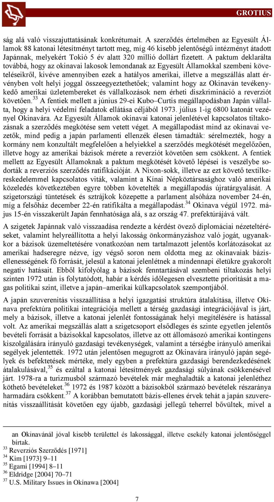 A paktum deklarálta továbbá, hogy az okinavai lakosok lemondanak az Egyesült Államokkal szembeni követeléseikről, kivéve amennyiben ezek a hatályos amerikai, illetve a megszállás alatt érvényben volt