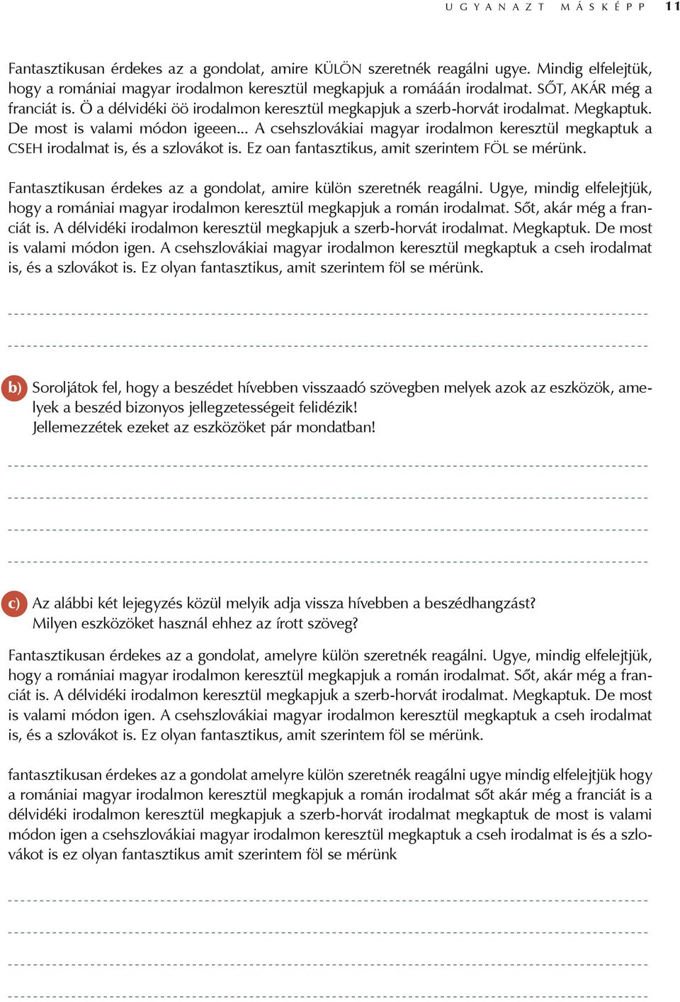 .. A csehszlovákiai magyar irodalmon keresztül megkaptuk a CSEH irodalmat is, és a szlovákot is. Ez oan fantasztikus, amit szerintem FÖL se mérünk.