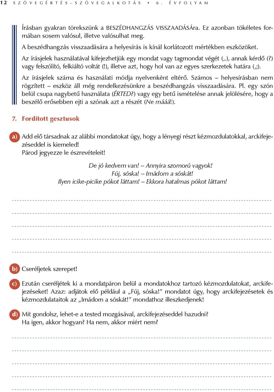 ) vagy felszólító, felkiáltó voltát (!), illetve azt, hogy hol van az egyes szerkezetek határa (,;). Az írásjelek száma és használati módja nyelvenként eltérő.