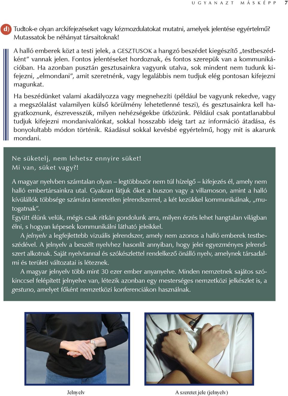 Ha azonban pusztán gesztusainkra vagyunk utalva, sok mindent nem tudunk kifejezni, elmondani, amit szeretnénk, vagy legalábbis nem tudjuk elég pontosan kifejezni magunkat.