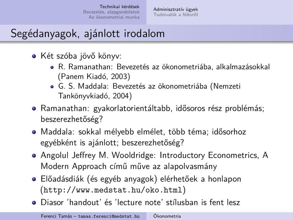 Maddala: Bevezetés az ökonometriába (Nemzeti Tankönyvkiadó, 2004) Ramanathan: gyakorlatorientáltabb, idősoros rész problémás; beszerezhetőség?