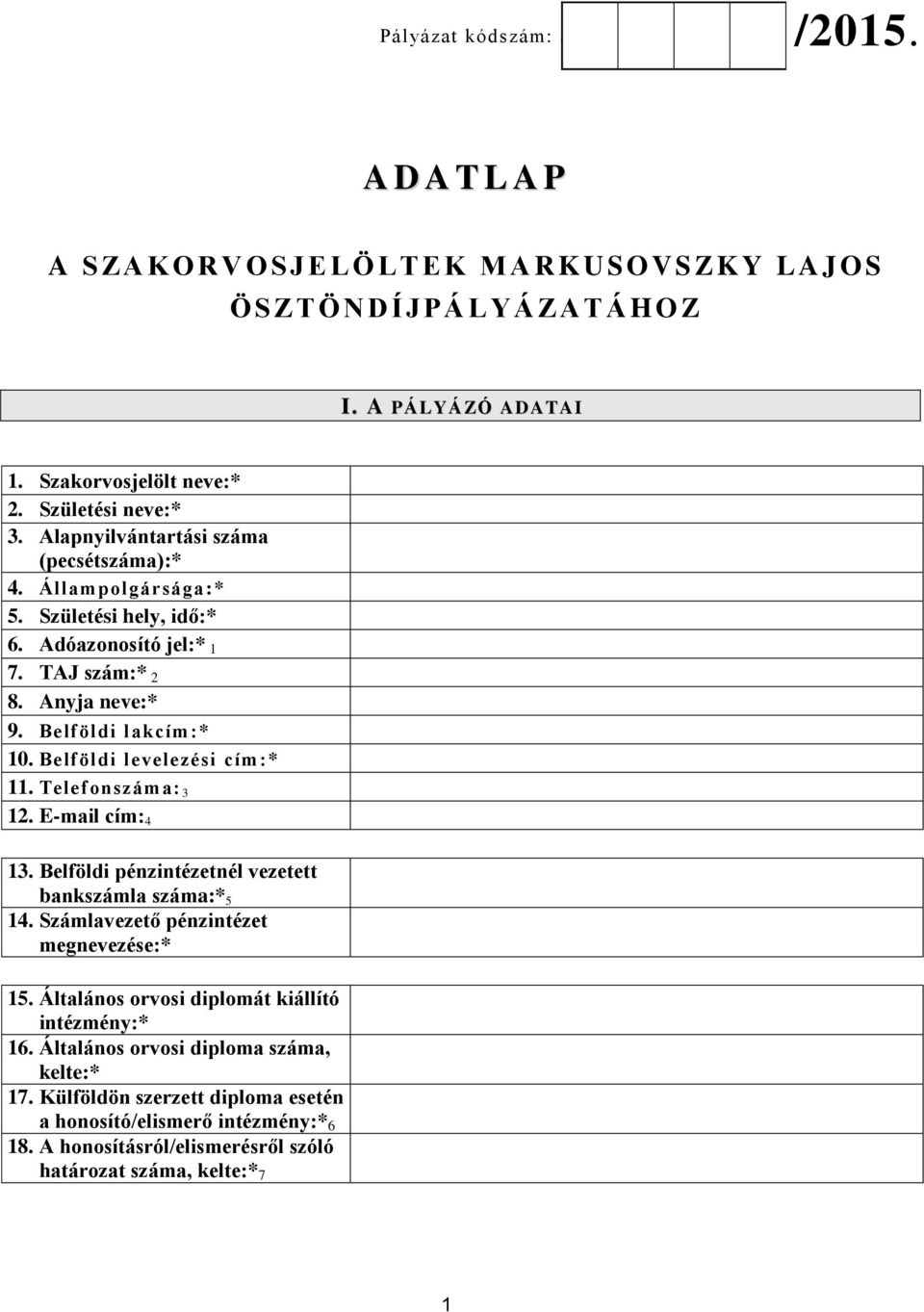 Belföldi levelezési cím:* 11. Telefonszáma: 3 12. E-mail cím: 4 13. Belföldi pénzintézetnél vezetett bankszámla száma:* 5 14. Számlavezető pénzintézet megnevezése:* 15.