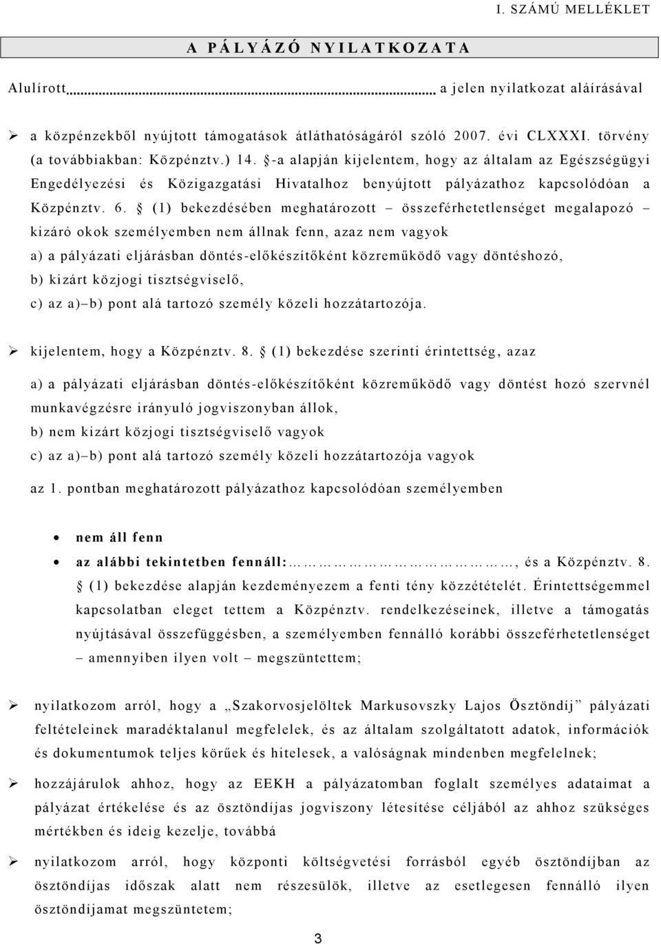 (1) bekezdésében meghatározott összeférhetetlenséget megalapozó kizáró okok személyemben nem állnak fenn, azaz nem vagyok a) a pályázati eljárásban döntés -előkészítőként közreműködő vagy döntéshozó,