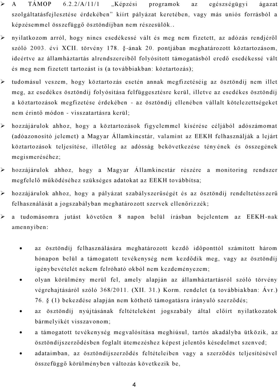 . nyilatkozom arról, hogy nincs esedékessé vált és meg nem fizetett, az adózás rendjéről szóló 2003. évi XCII. törvény 178. -ának 20.