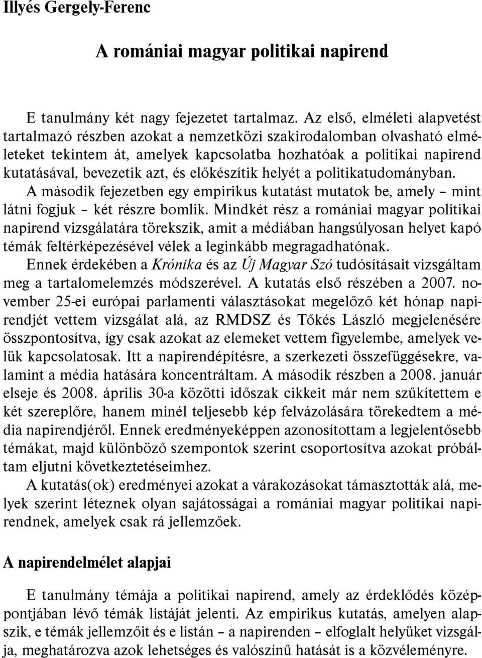 és előkészítik helyét a politikatudományban. A második fejezetben egy empirikus kutatást mutatok be, amely mint látni fogjuk két részre bomlik.