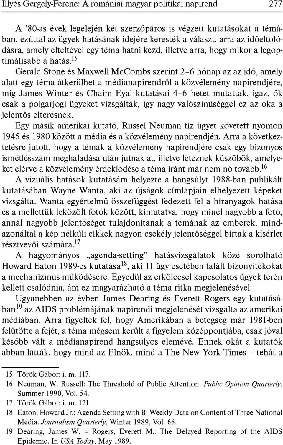 15 Gerald Stone és Maxwell McCombs szerint 2 6 hónap az az idő, amely alatt egy téma átkerülhet a médianapirendről a közvélemény napirendjére, míg James Winter és Chaim Eyal kutatásai 4 6 hetet