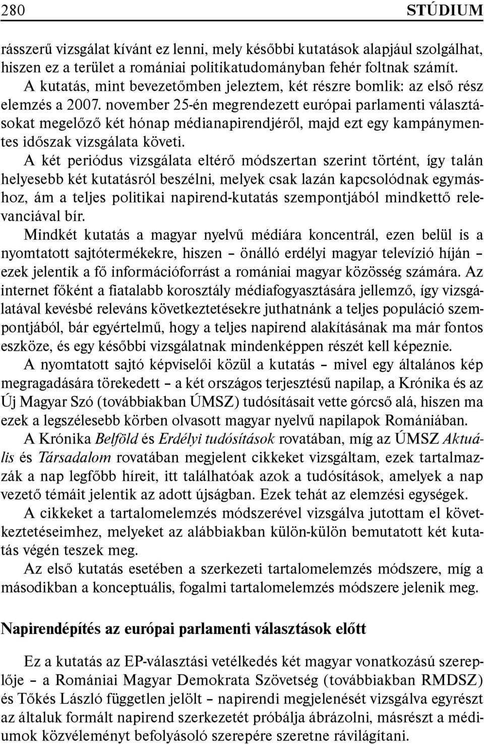november 25-én megrendezett európai parlamenti választásokat megelőző két hónap médianapirendjéről, majd ezt egy kampánymentes időszak vizsgálata követi.