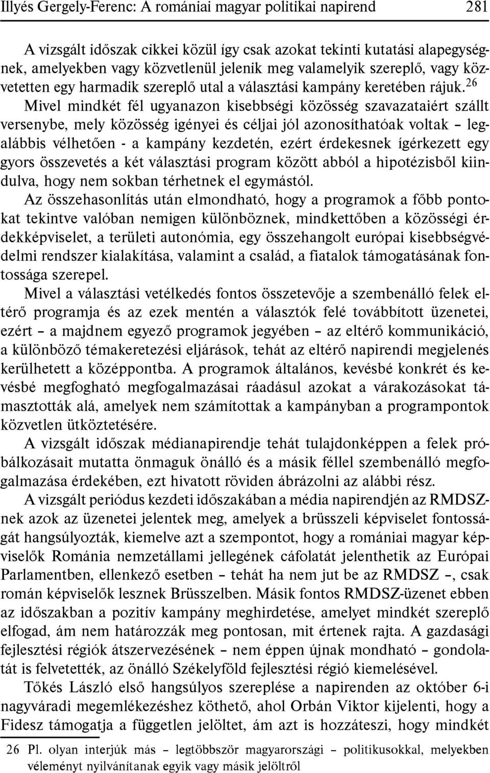 26 Mivel mindkét fél ugyanazon kisebbségi közösség szavazataiért szállt versenybe, mely közösség igényei és céljai jól azonosíthatóak voltak legalábbis vélhetően - a kampány kezdetén, ezért