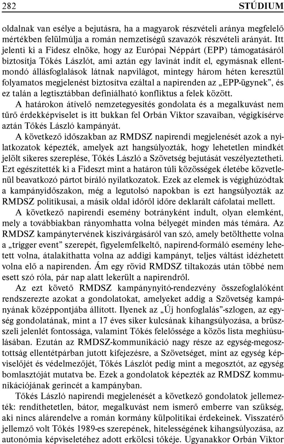három héten keresztül folyamatos megjelenést biztosítva ezáltal a napirenden az EPP-ügynek, és ez talán a legtisztábban definiálható konfliktus a felek között.