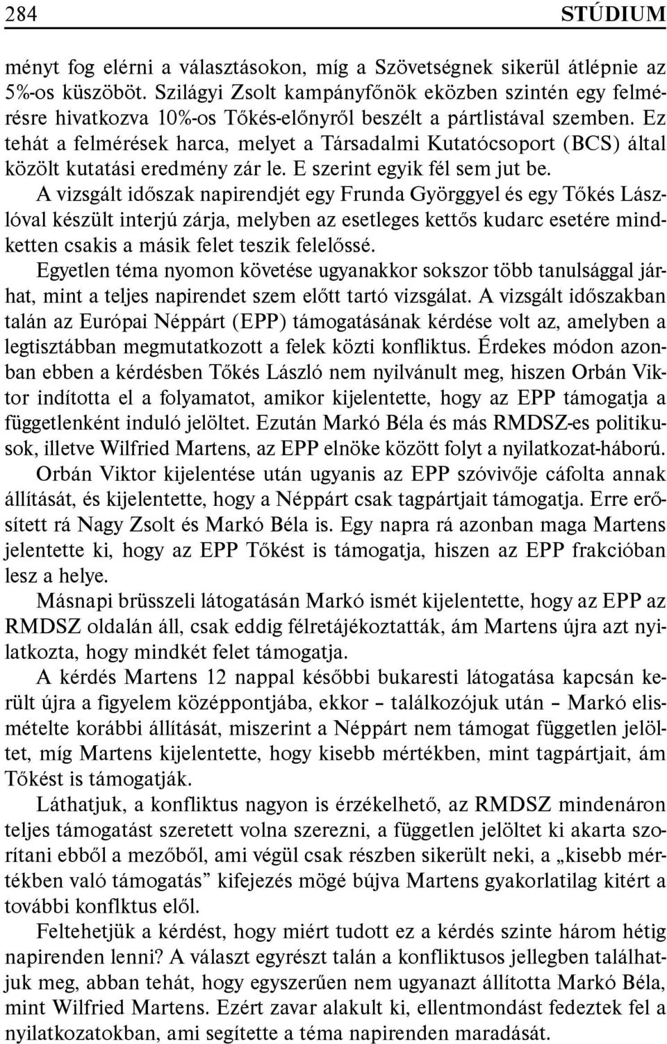 Ez tehát a felmérések harca, melyet a Társadalmi Kutatócsoport (BCS) által közölt kutatási eredmény zár le. E szerint egyik fél sem jut be.