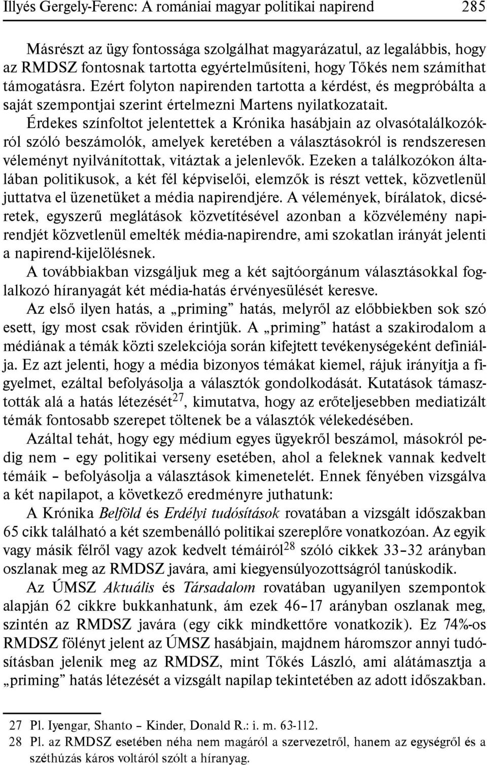 Érdekes színfoltot jelentettek a Krónika hasábjain az olvasótalálkozókról szóló beszámolók, amelyek keretében a választásokról is rendszeresen véleményt nyilvánítottak, vitáztak a jelenlevők.