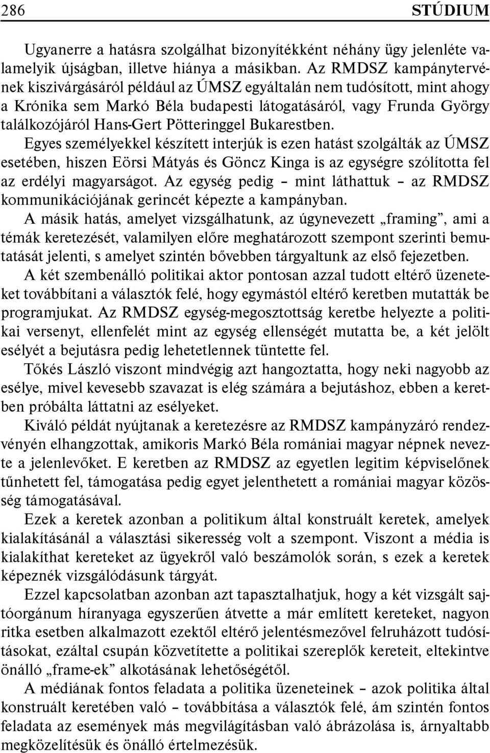 Pötteringgel Bukarestben. Egyes személyekkel készített interjúk is ezen hatást szolgálták az ÚMSZ esetében, hiszen Eörsi Mátyás és Göncz Kinga is az egységre szólította fel az erdélyi magyarságot.