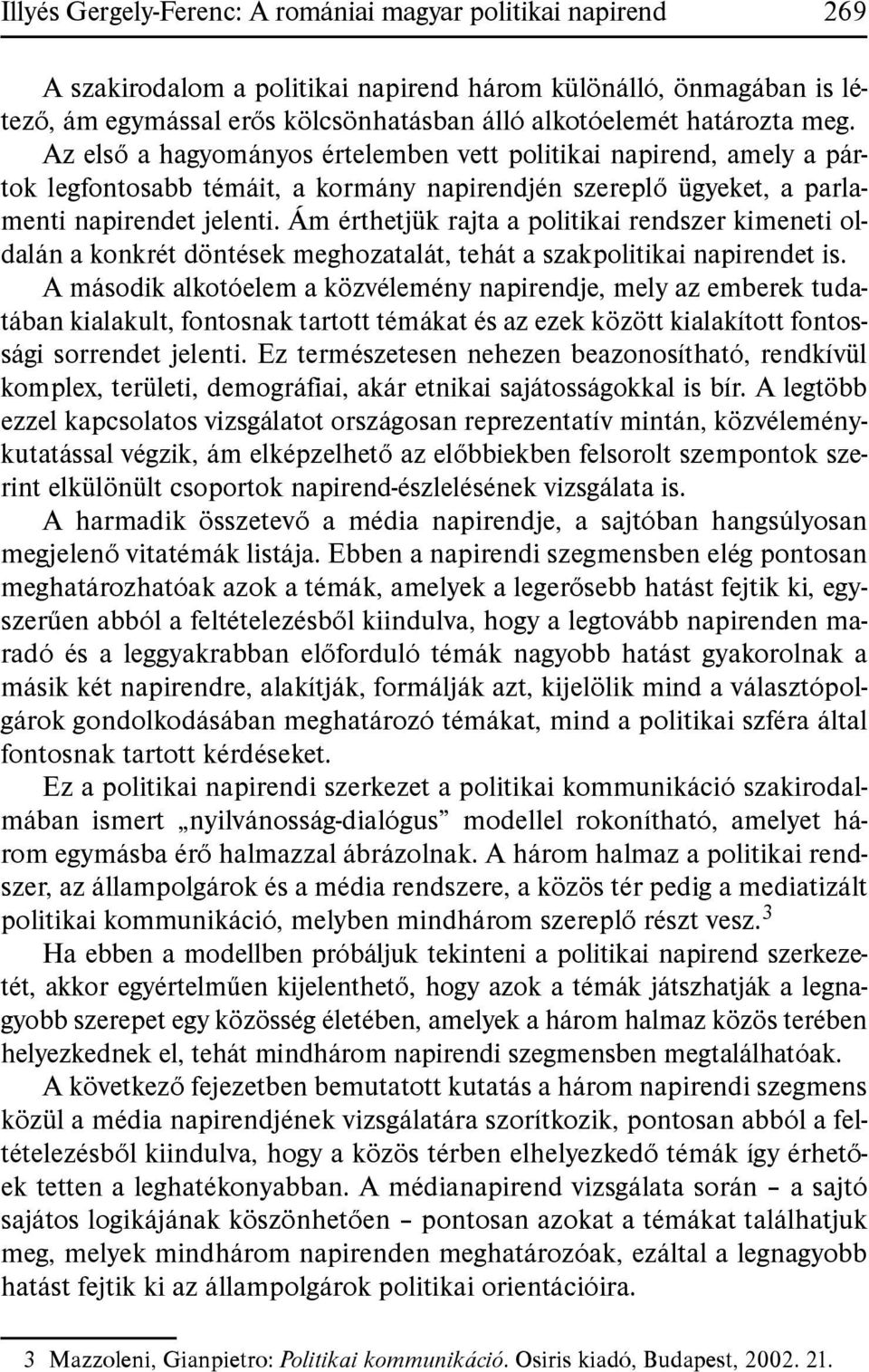 Ám érthetjük rajta a politikai rendszer kimeneti oldalán a konkrét döntések meghozatalát, tehát a szakpolitikai napirendet is.