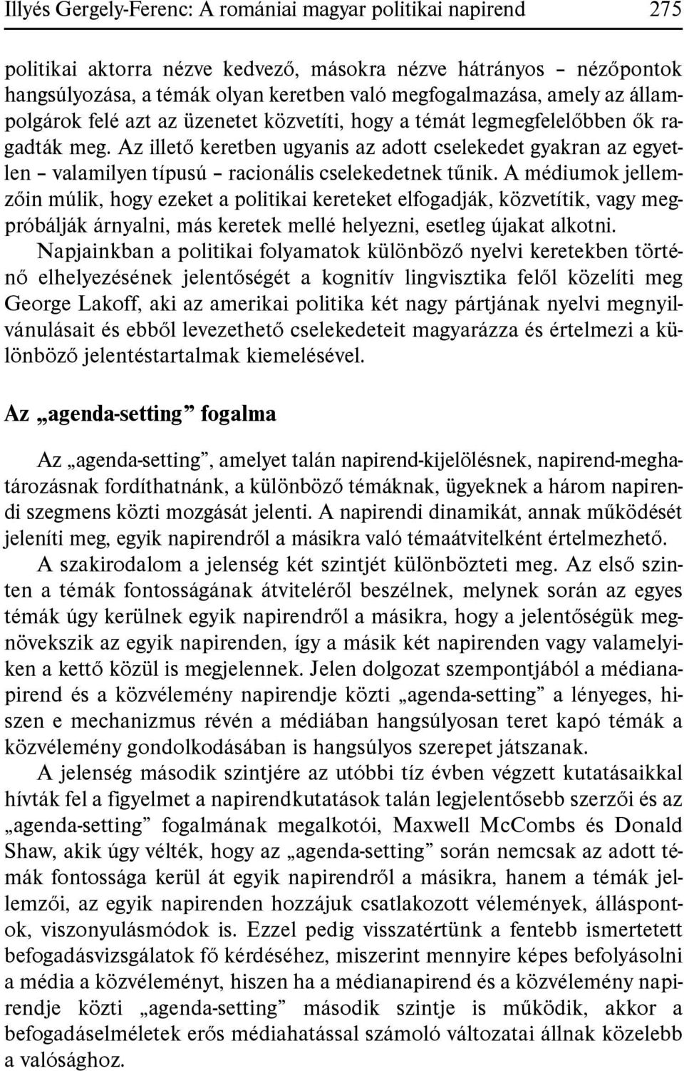 Az illető keretben ugyanis az adott cselekedet gyakran az egyetlen valamilyen típusú racionális cselekedetnek tűnik.