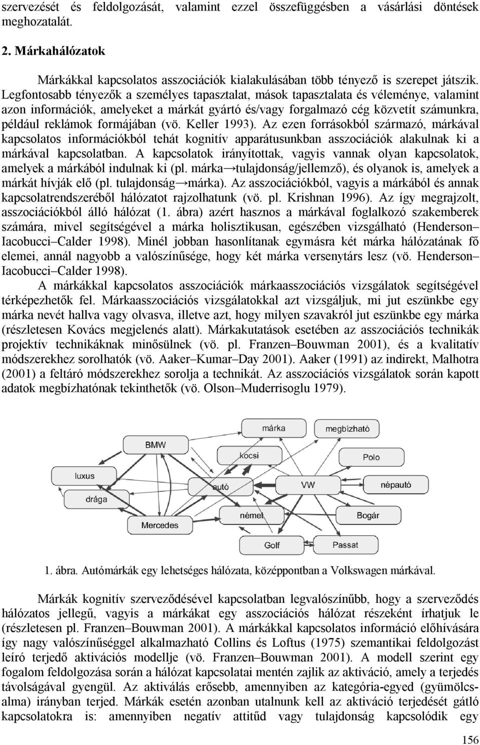 formájában (vö. Keller 1993). Az ezen forrásokból származó, márkával kapcsolatos információkból tehát kognitív apparátusunkban asszociációk alakulnak ki a márkával kapcsolatban.