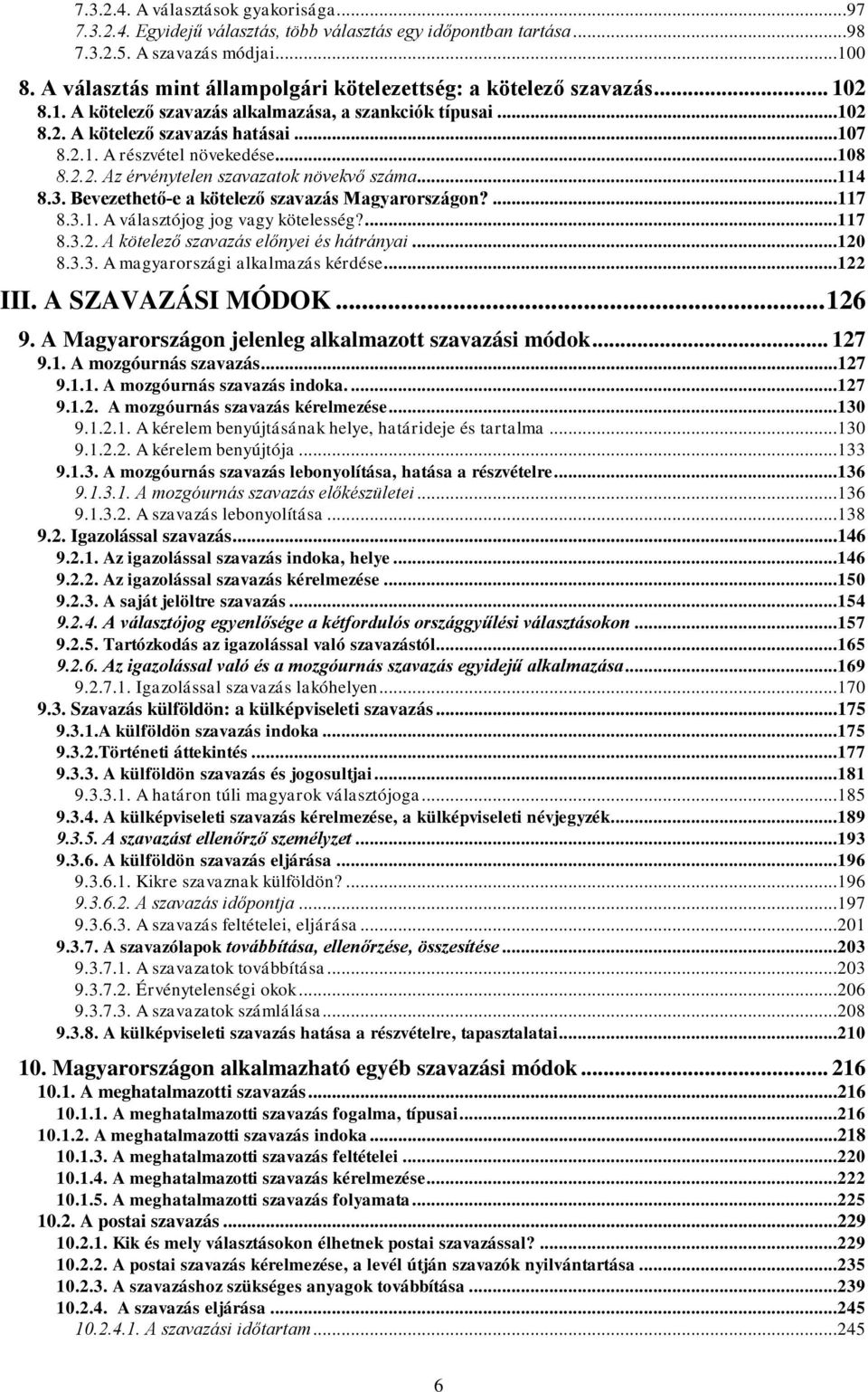 ..108 8.2.2. Az érvénytelen szavazatok növekvő száma...114 8.3. Bevezethető-e a kötelező szavazás Magyarországon?...117 8.3.1. A választójog jog vagy kötelesség?...117 8.3.2. A kötelező szavazás előnyei és hátrányai.