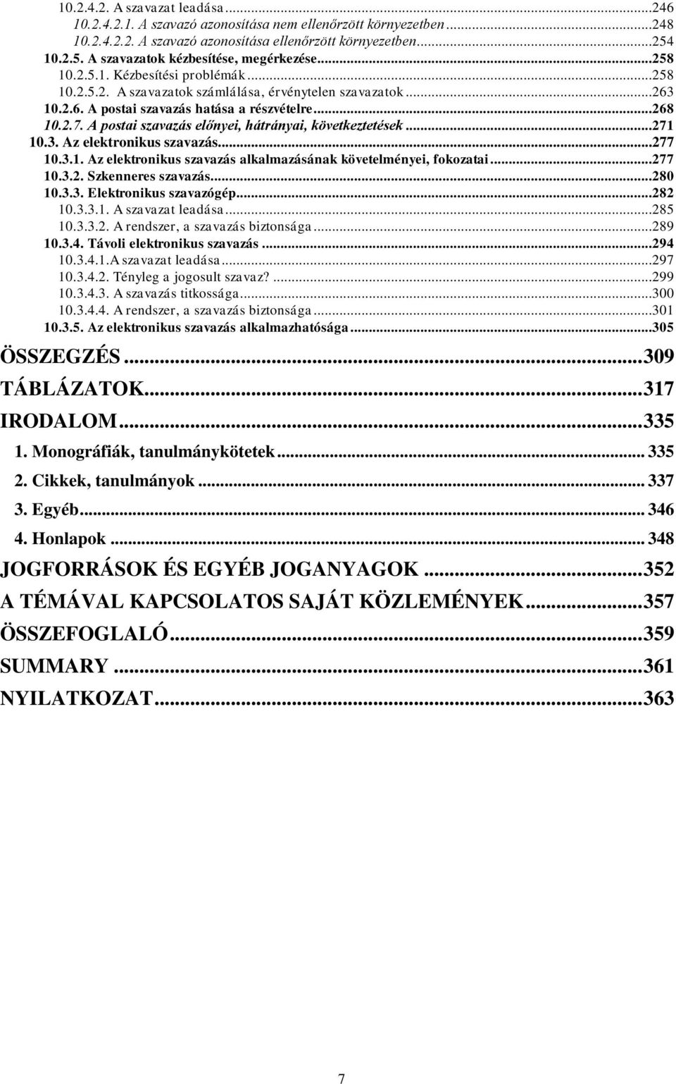 ..268 10.2.7. A postai szavazás előnyei, hátrányai, következtetések...271 10.3. Az elektronikus szavazás...277 10.3.1. Az elektronikus szavazás alkalmazásának követelményei, fokozatai...277 10.3.2. Szkenneres szavazás.