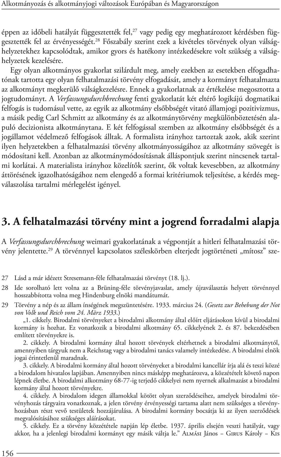 Egy olyan alkotmányos gyakorlat szilárdult meg, amely ezekben az esetekben elfogadhatónak tartotta egy olyan felhatalmazási törvény elfogadását, amely a kormányt felhatalmazta az alkotmányt megkerülő