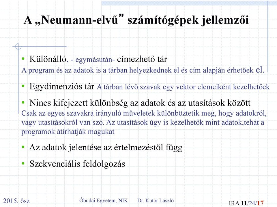 Egydimenziós tár A tárban lévő szavak egy vektor elemeiként kezelhetőek Nincs kifejezett különbség az adatok és az utasítások között Csak