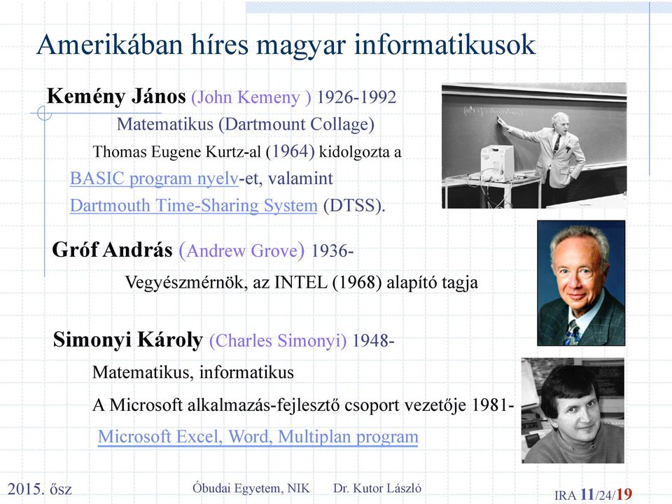 Gróf András (Andrew Grove) 1936- Vegyészmérnök, az INTEL (1968) alapító tagja Simonyi Károly (Charles Simonyi) 1948-