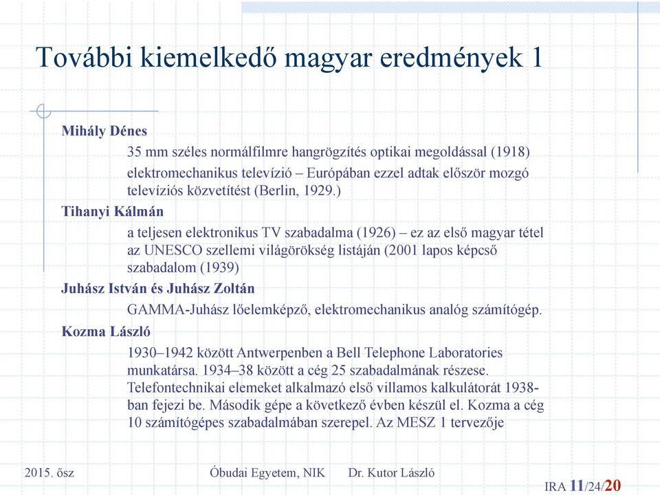 ) Tihanyi Kálmán a teljesen elektronikus TV szabadalma (1926) ez az első magyar tétel az UNESCO szellemi világörökség listáján (2001 lapos képcső szabadalom (1939) Juhász István és Juhász Zoltán