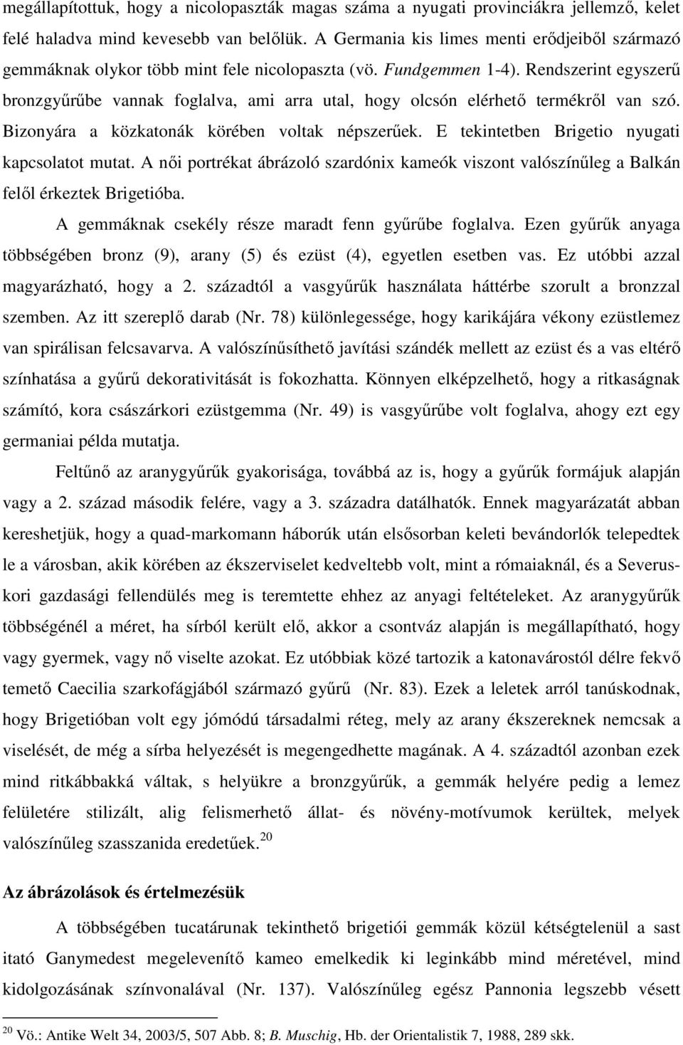 Rendszerint egyszerő bronzgyőrőbe vannak foglalva, ami arra utal, hogy olcsón elérhetı termékrıl van szó. Bizonyára a közkatonák körében voltak népszerőek.