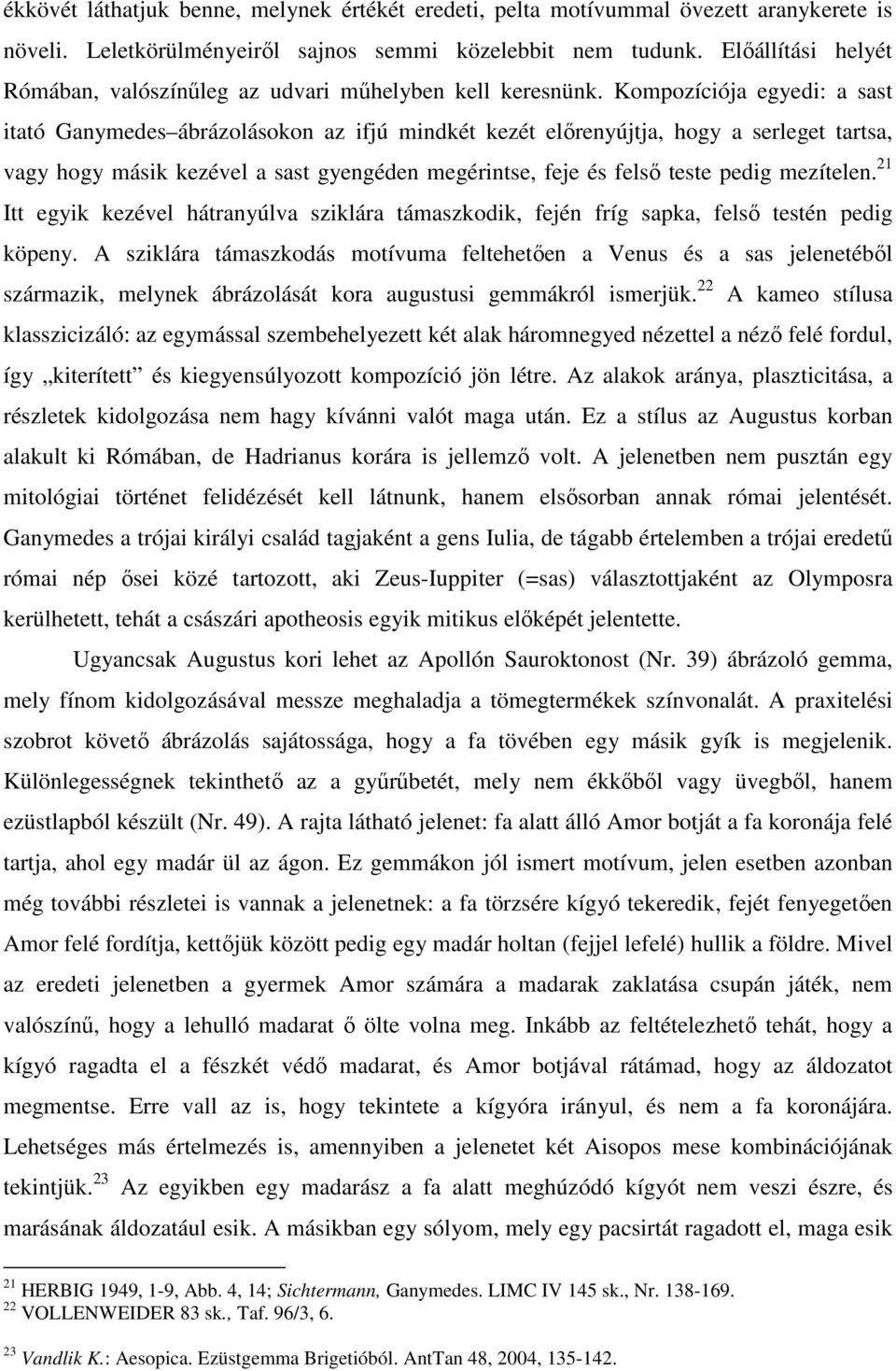 Kompozíciója egyedi: a sast itató Ganymedes ábrázolásokon az ifjú mindkét kezét elırenyújtja, hogy a serleget tartsa, vagy hogy másik kezével a sast gyengéden megérintse, feje és felsı teste pedig