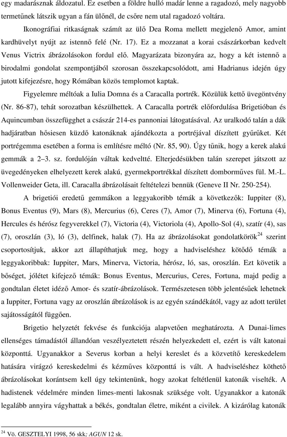 Ez a mozzanat a korai császárkorban kedvelt Venus Victrix ábrázolásokon fordul elı.