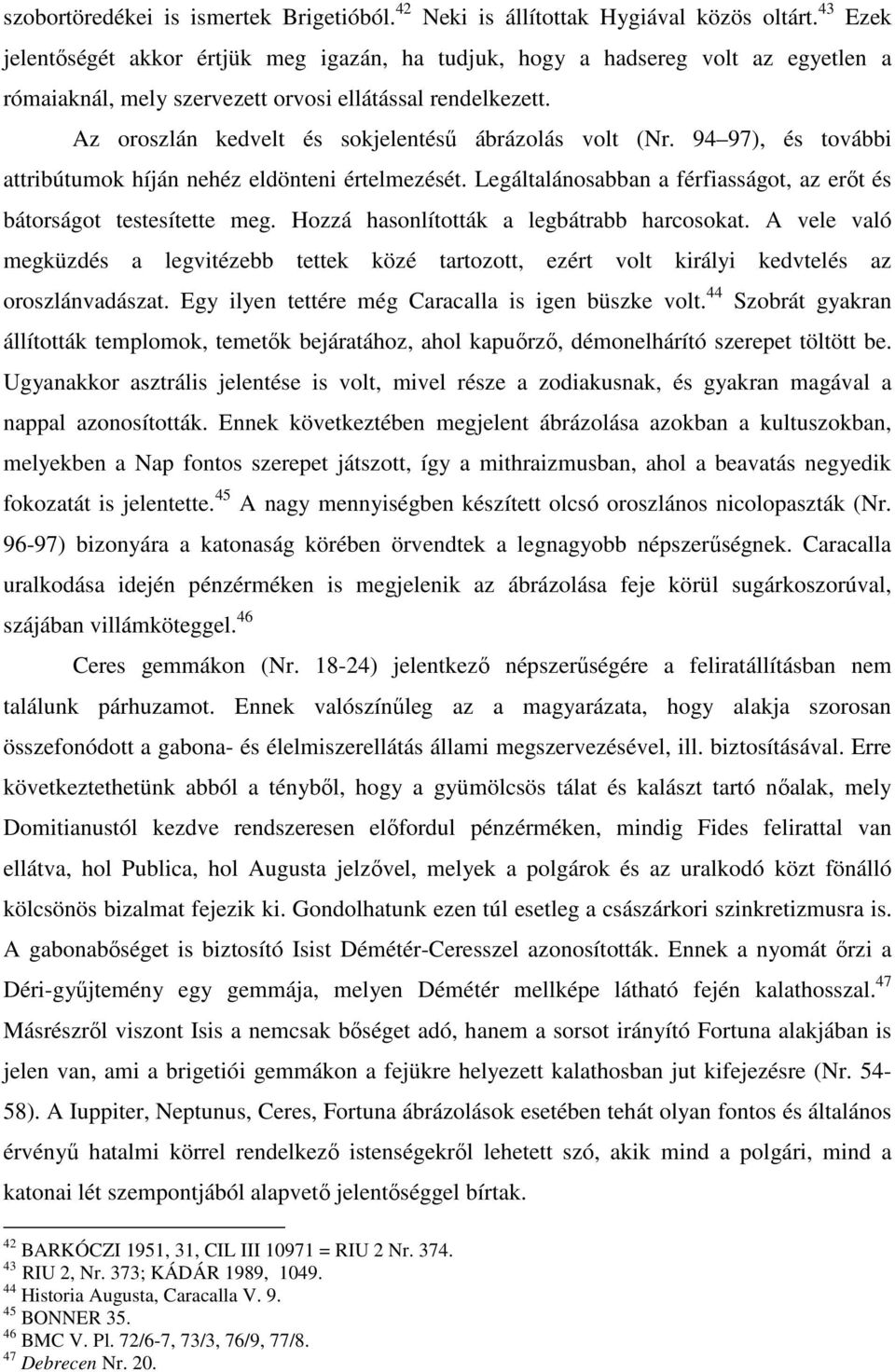 Az oroszlán kedvelt és sokjelentéső ábrázolás volt (Nr. 94 97), és további attribútumok híján nehéz eldönteni értelmezését. Legáltalánosabban a férfiasságot, az erıt és bátorságot testesítette meg.