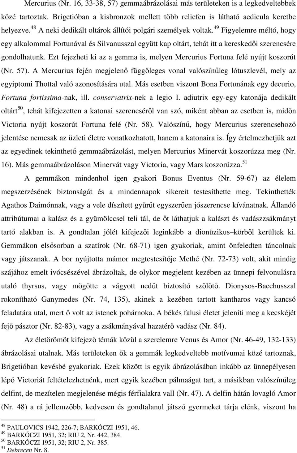 Ezt fejezheti ki az a gemma is, melyen Mercurius Fortuna felé nyújt koszorút (Nr. 57).