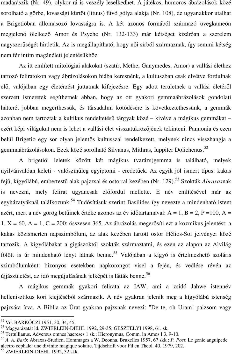 132-133) már kétséget kizáróan a szerelem nagyszerőségét hirdetik. Az is megállapítható, hogy nıi sírból származnak, így semmi kétség nem fér intim magánéleti jelentésükhöz.