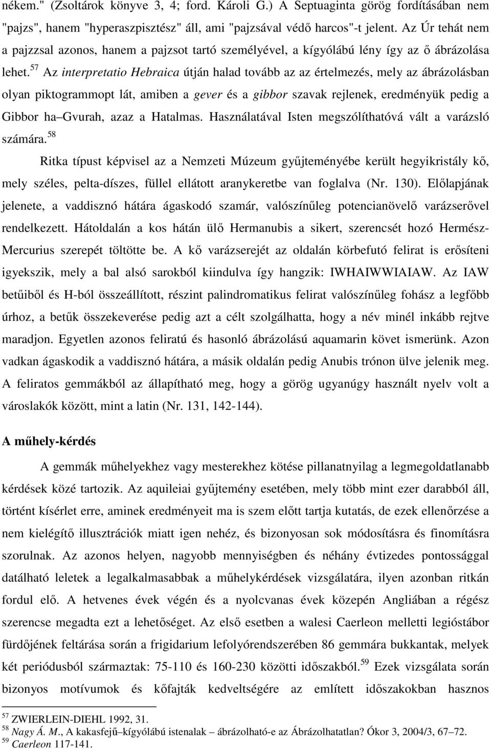 57 Az interpretatio Hebraica útján halad tovább az az értelmezés, mely az ábrázolásban olyan piktogrammopt lát, amiben a gever és a gibbor szavak rejlenek, eredményük pedig a Gibbor ha Gvurah, azaz a