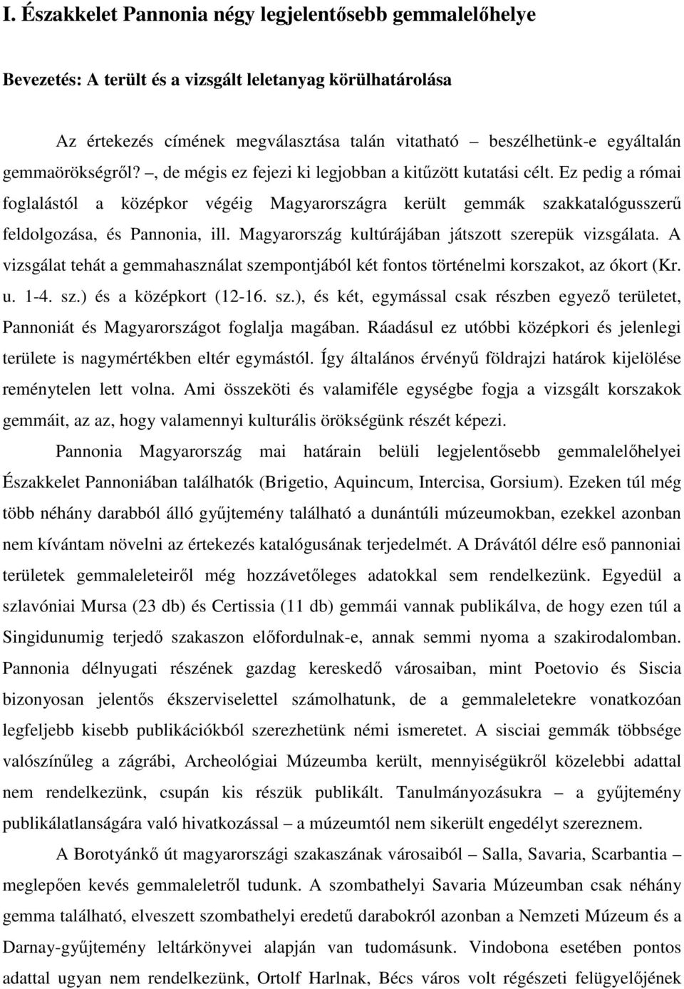 Ez pedig a római foglalástól a középkor végéig Magyarországra került gemmák szakkatalógusszerő feldolgozása, és Pannonia, ill. Magyarország kultúrájában játszott szerepük vizsgálata.