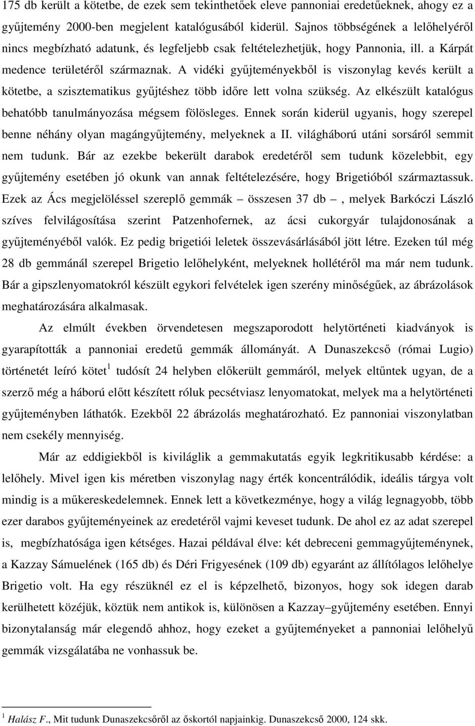 A vidéki győjteményekbıl is viszonylag kevés került a kötetbe, a szisztematikus győjtéshez több idıre lett volna szükség. Az elkészült katalógus behatóbb tanulmányozása mégsem fölösleges.