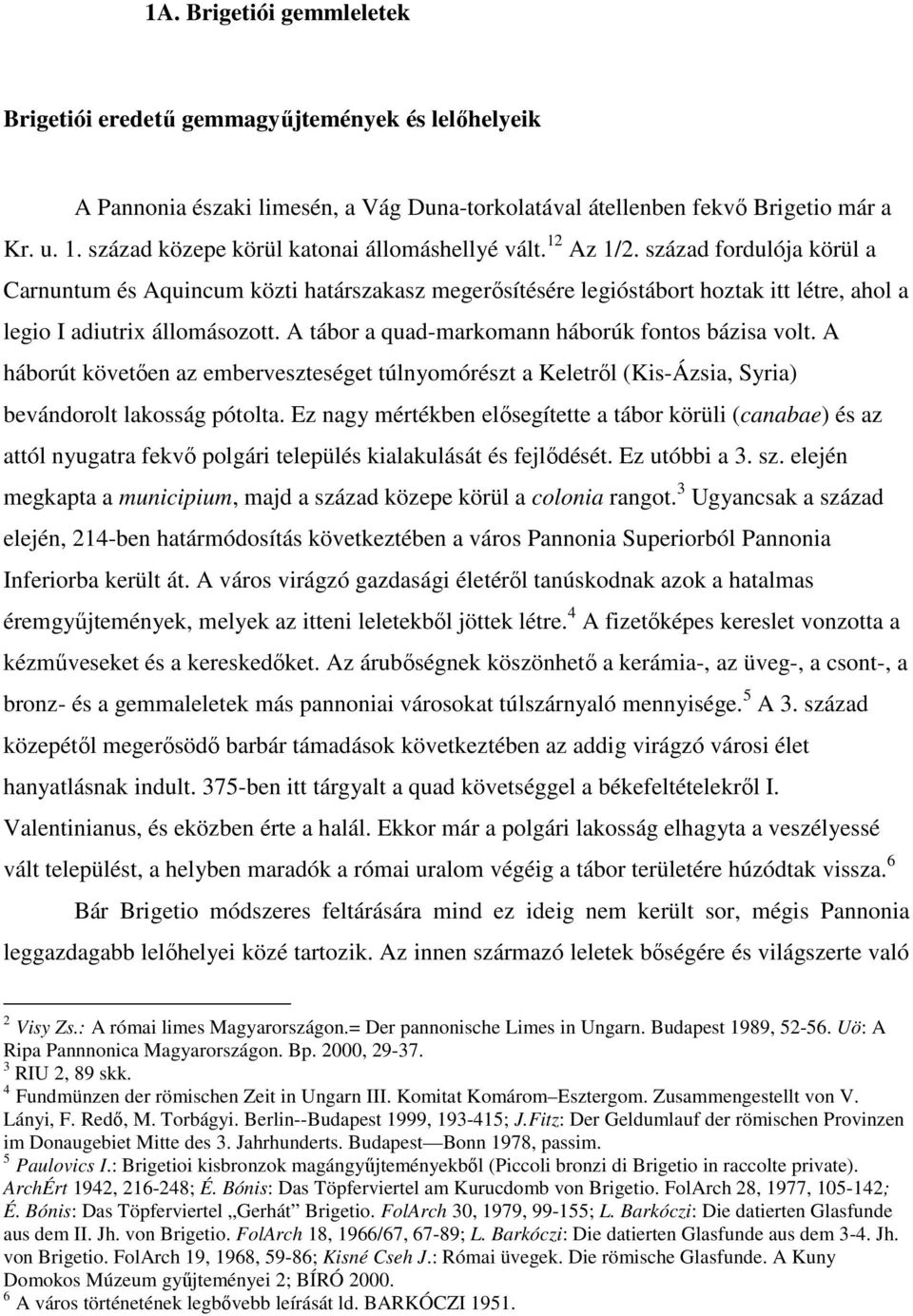 század fordulója körül a Carnuntum és Aquincum közti határszakasz megerısítésére legióstábort hoztak itt létre, ahol a legio I adiutrix állomásozott.