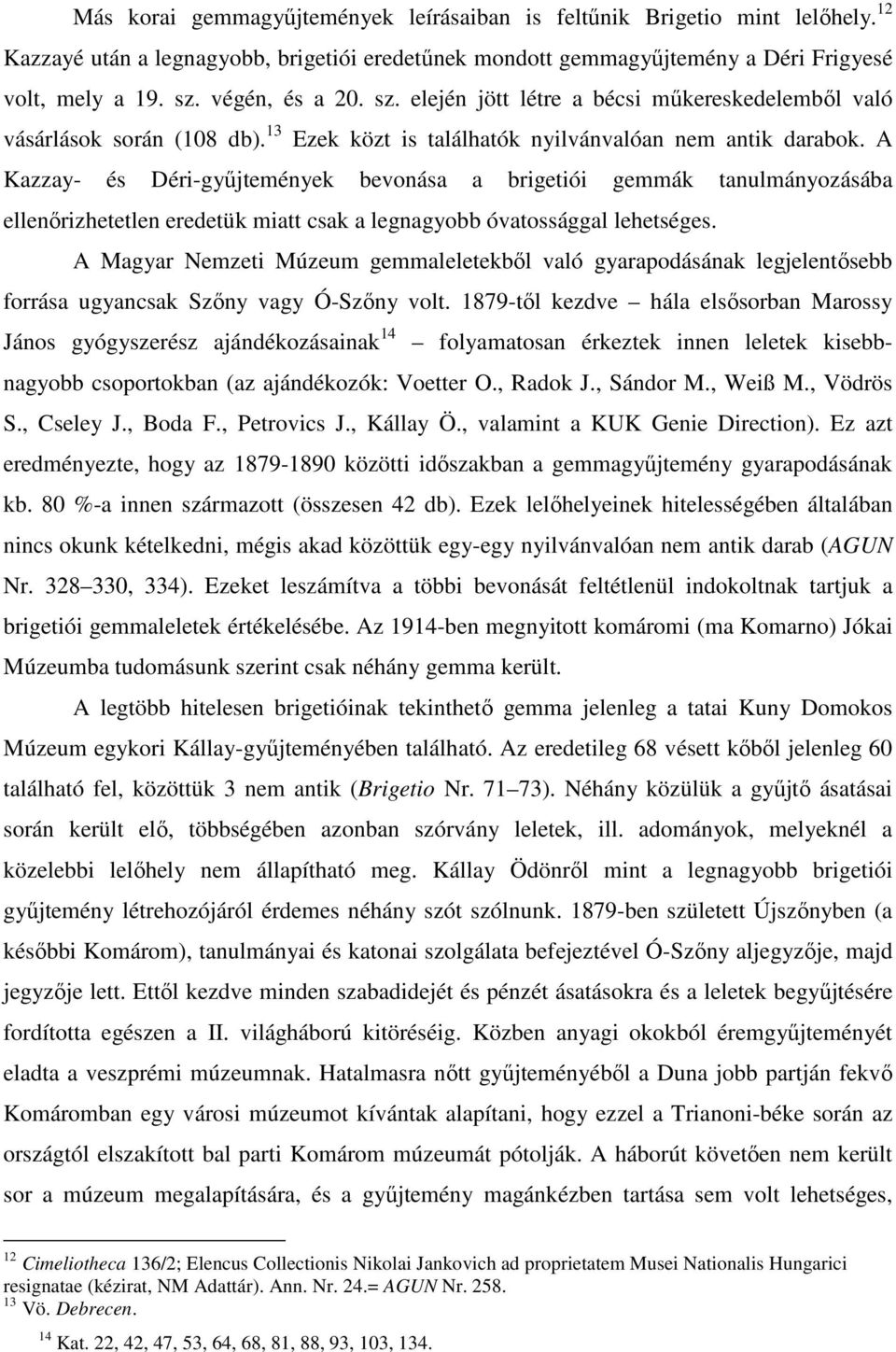 A Kazzay- és Déri-győjtemények bevonása a brigetiói gemmák tanulmányozásába ellenırizhetetlen eredetük miatt csak a legnagyobb óvatossággal lehetséges.
