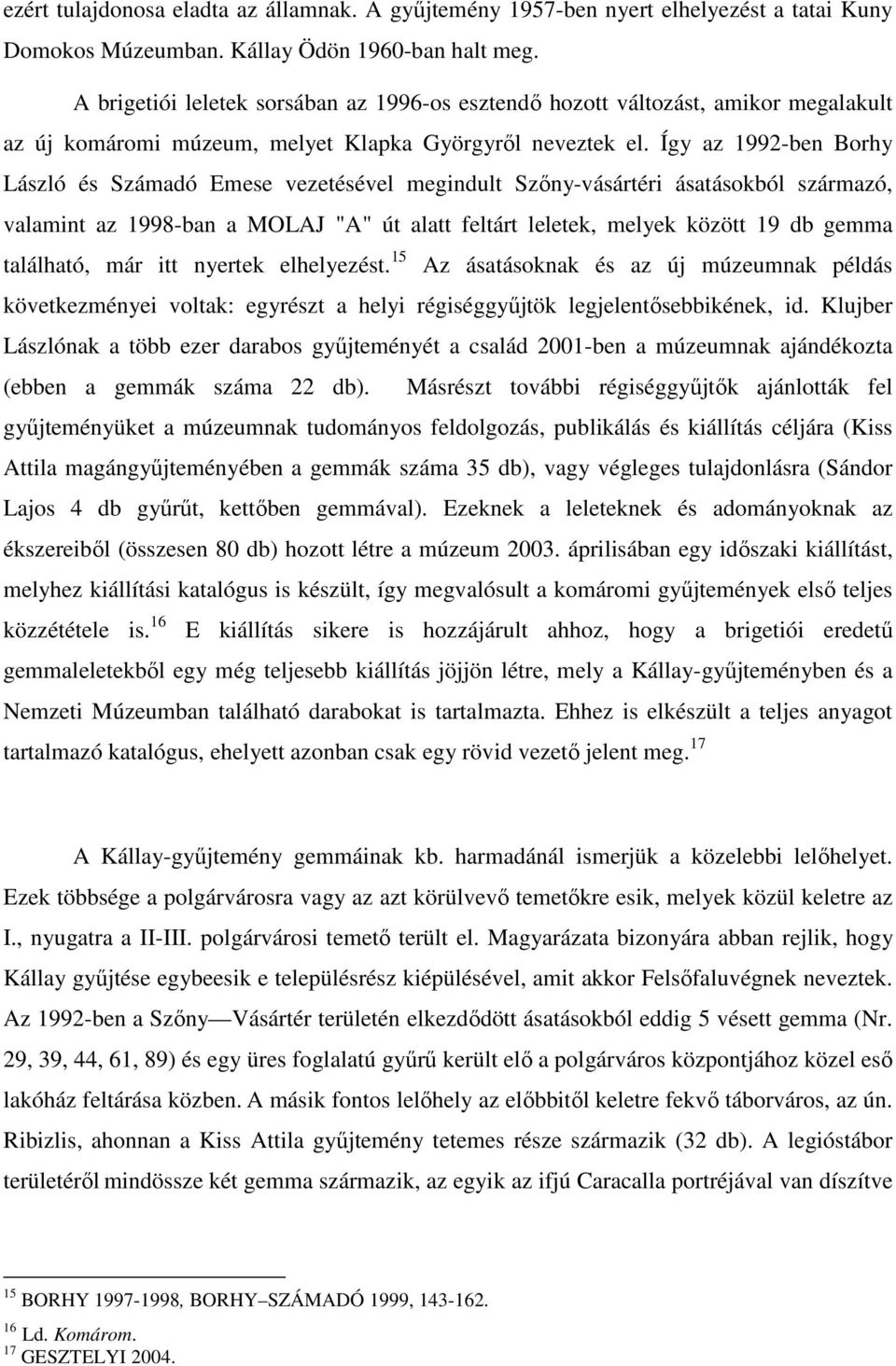 Így az 1992-ben Borhy László és Számadó Emese vezetésével megindult Szıny-vásártéri ásatásokból származó, valamint az 1998-ban a MOLAJ "A" út alatt feltárt leletek, melyek között 19 db gemma