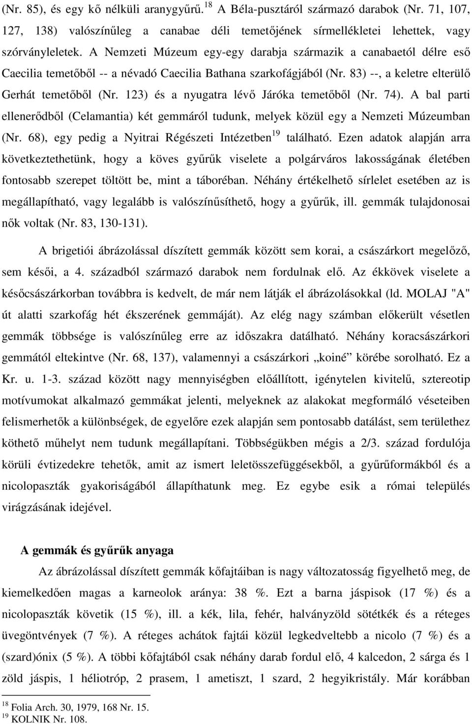 123) és a nyugatra lévı Járóka temetıbıl (Nr. 74). A bal parti ellenerıdbıl (Celamantia) két gemmáról tudunk, melyek közül egy a Nemzeti Múzeumban (Nr.