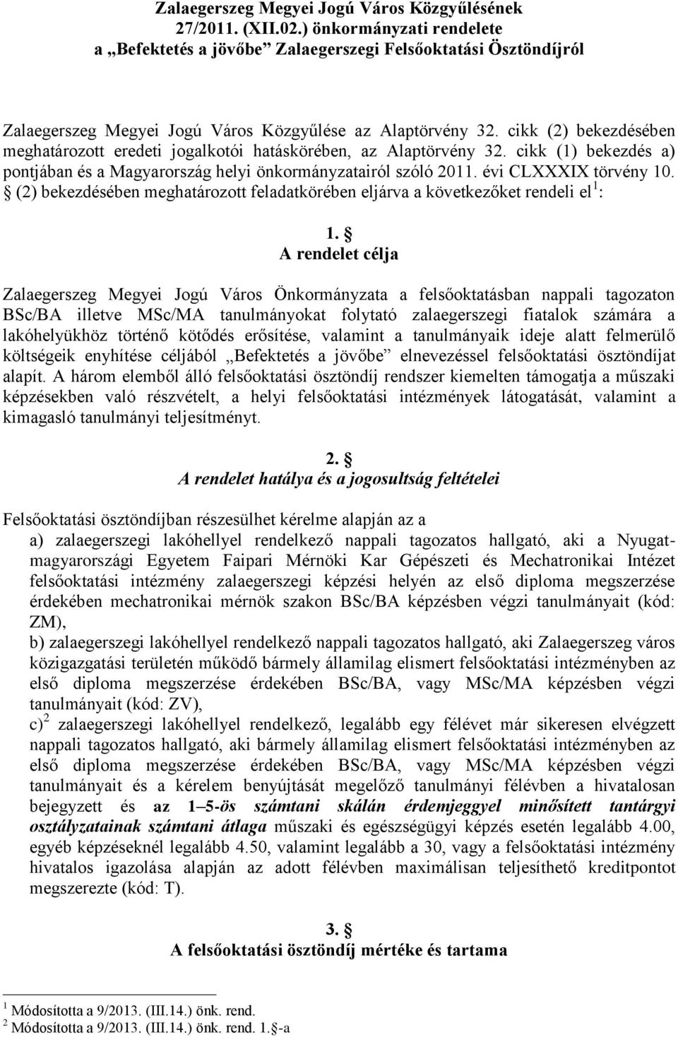 cikk (2) bekezdésében meghatározott eredeti jogalkotói hatáskörében, az Alaptörvény 32. cikk (1) bekezdés a) pontjában és a Magyarország helyi önkormányzatairól szóló 2011. évi CLXXXIX törvény 10.