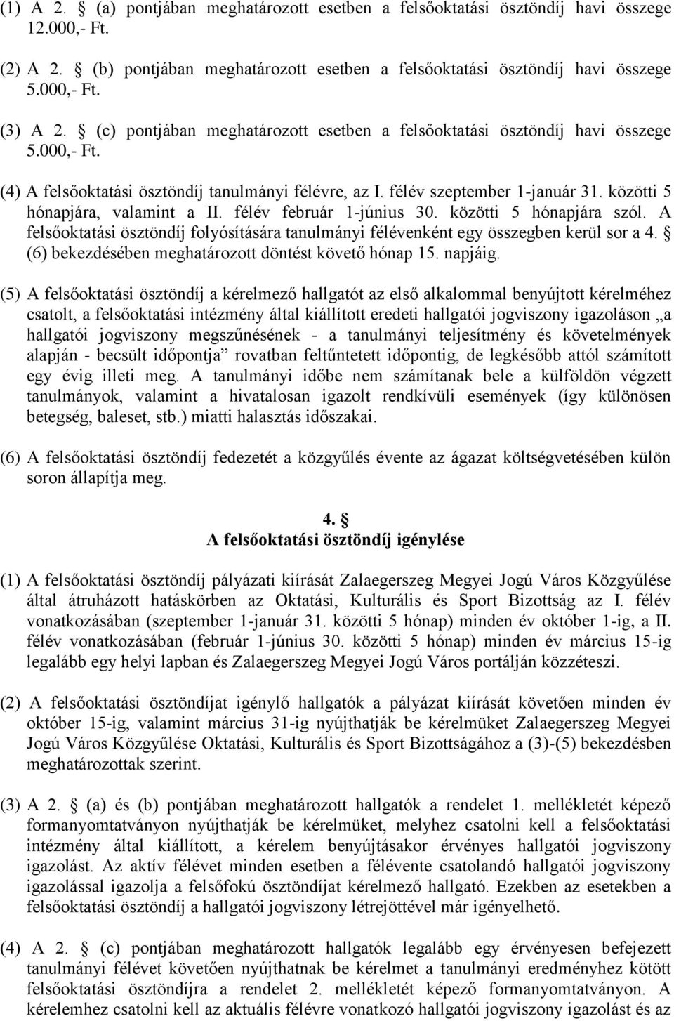 közötti 5 hónapjára, valamint a II. félév február 1-június 30. közötti 5 hónapjára szól. A felsőoktatási ösztöndíj folyósítására tanulmányi félévenként egy összegben kerül sor a 4.