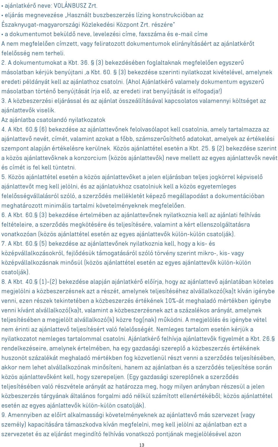 A dokumentumokat a Kbt. 36. (3) bekezdésében foglaltaknak megfelelően egyszerű másolatban kérjük benyújtani,a Kbt. 60.