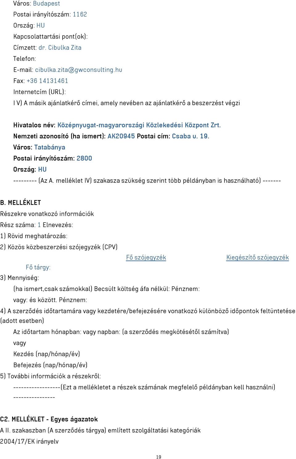 Nemzeti azonosító (ha ismert): AK20945 Postai cím: Csaba u. 19. Város: Tatabánya Postai irányítószám: 2800 Ország: HU --------- (Az A.